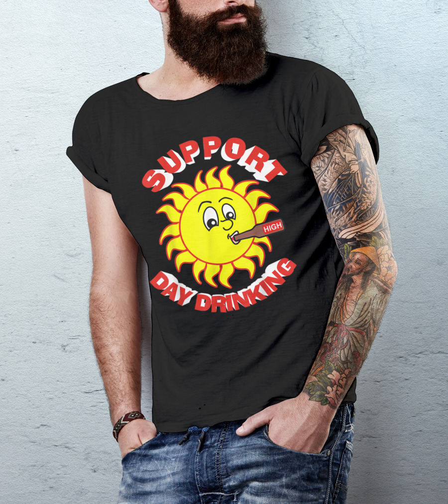 Support High Day Drinking Fathersday Perfect For All Fathers T-Shirt