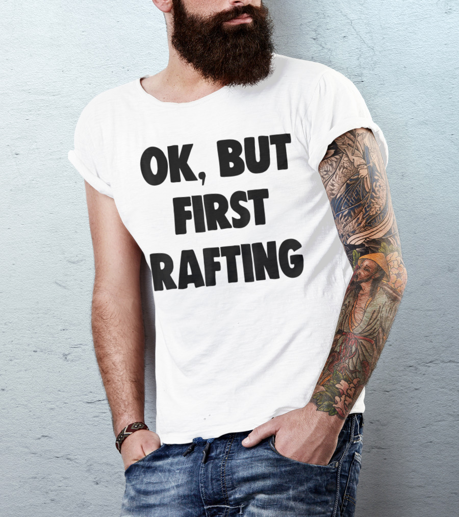 OK, But First Rafting Lover T-Shirt