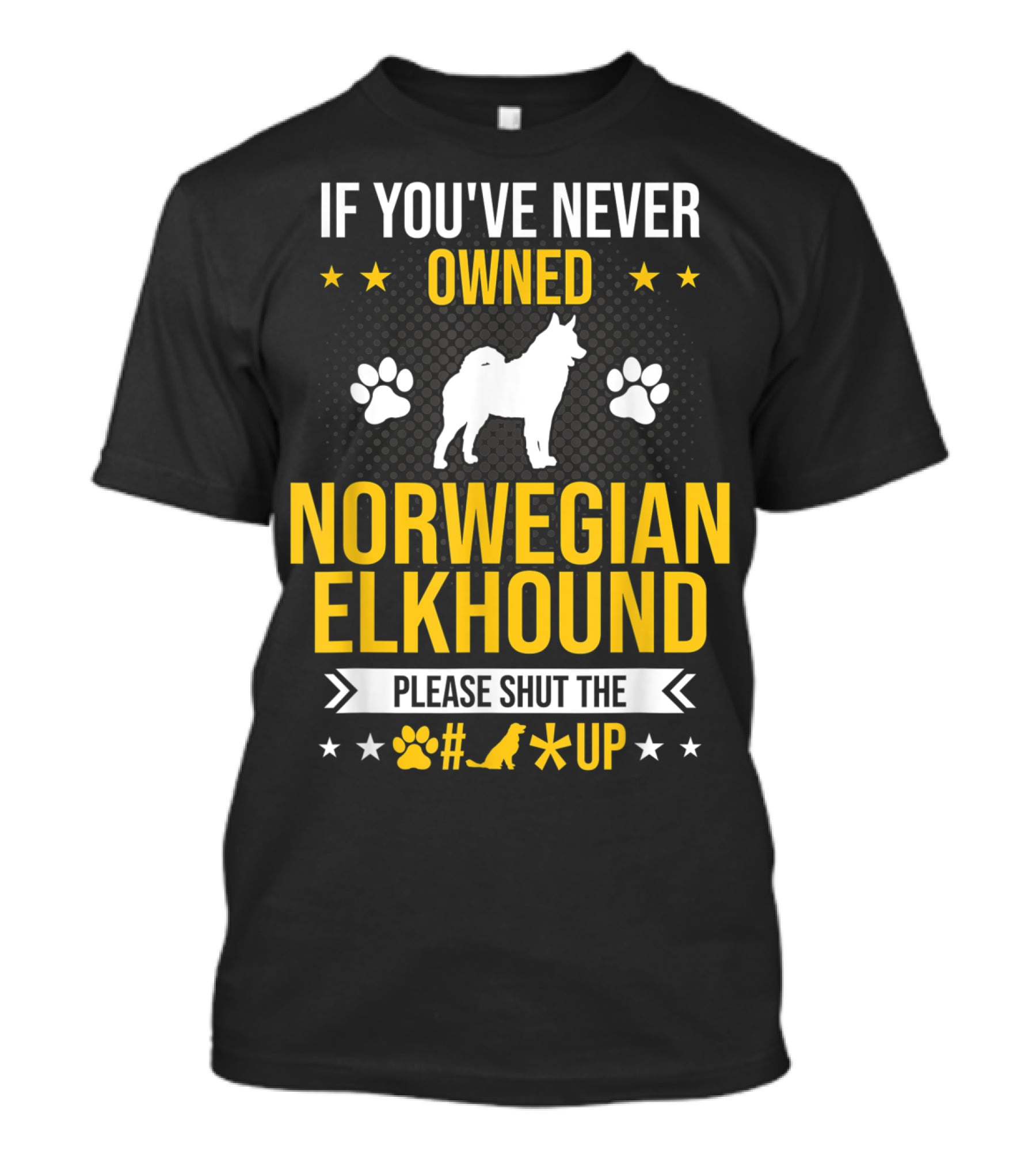 If You've Never Owned Norwegian Elkhound Please Shut The #* Up T-Shirt