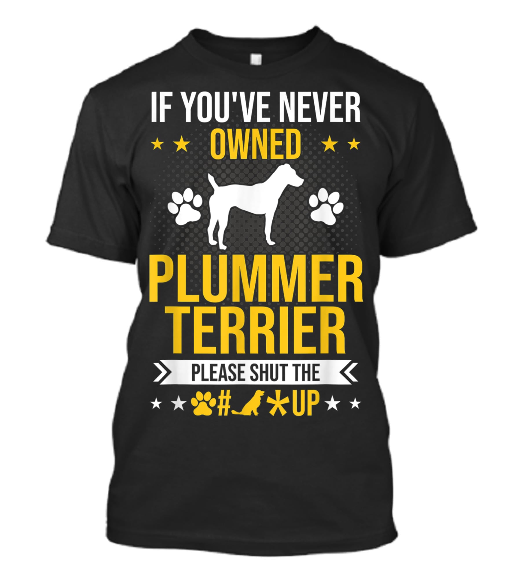 If You've Never Owned Plummer Terrier Please Shut The Paw Print Up T-Shirt