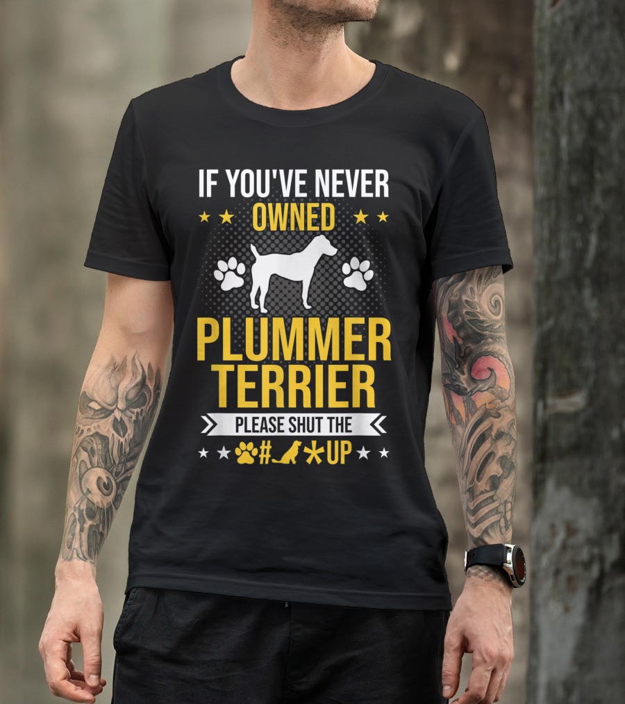 If You've Never Owned Plummer Terrier Please Shut The Paw Print Up T-Shirt