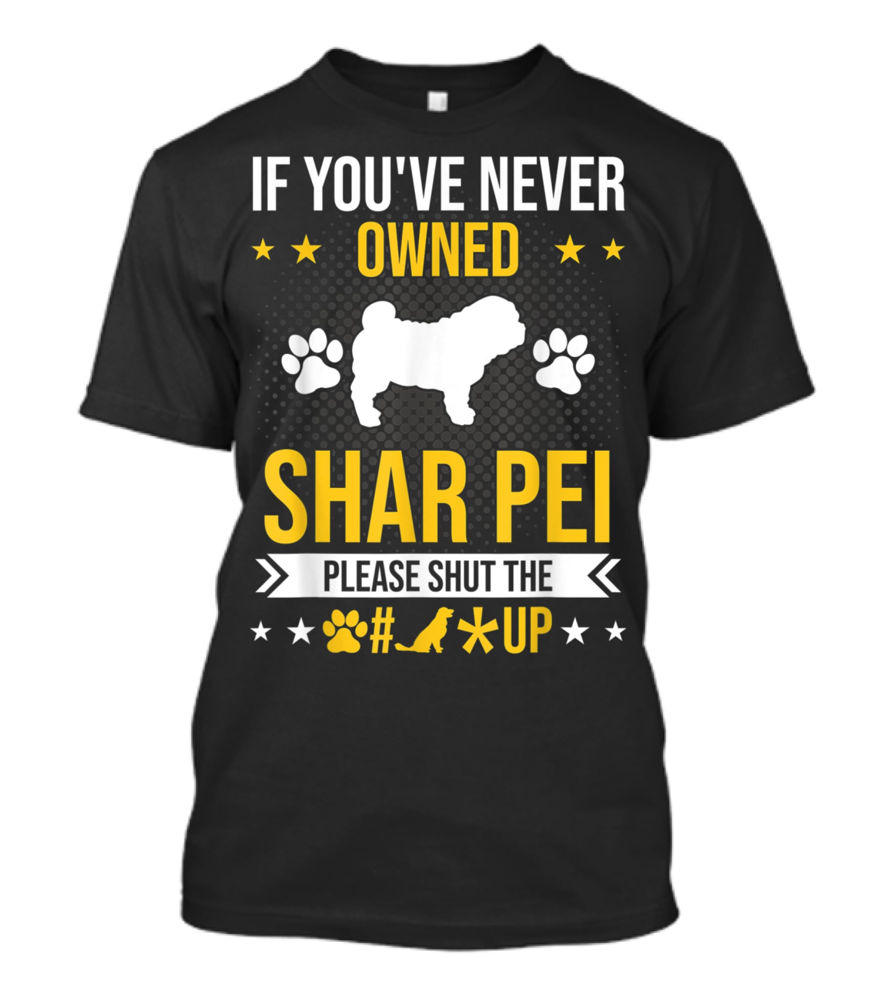 If You've Never Owned Shar Pei Please Shut The Paw Dog Up Stars T-Shirt