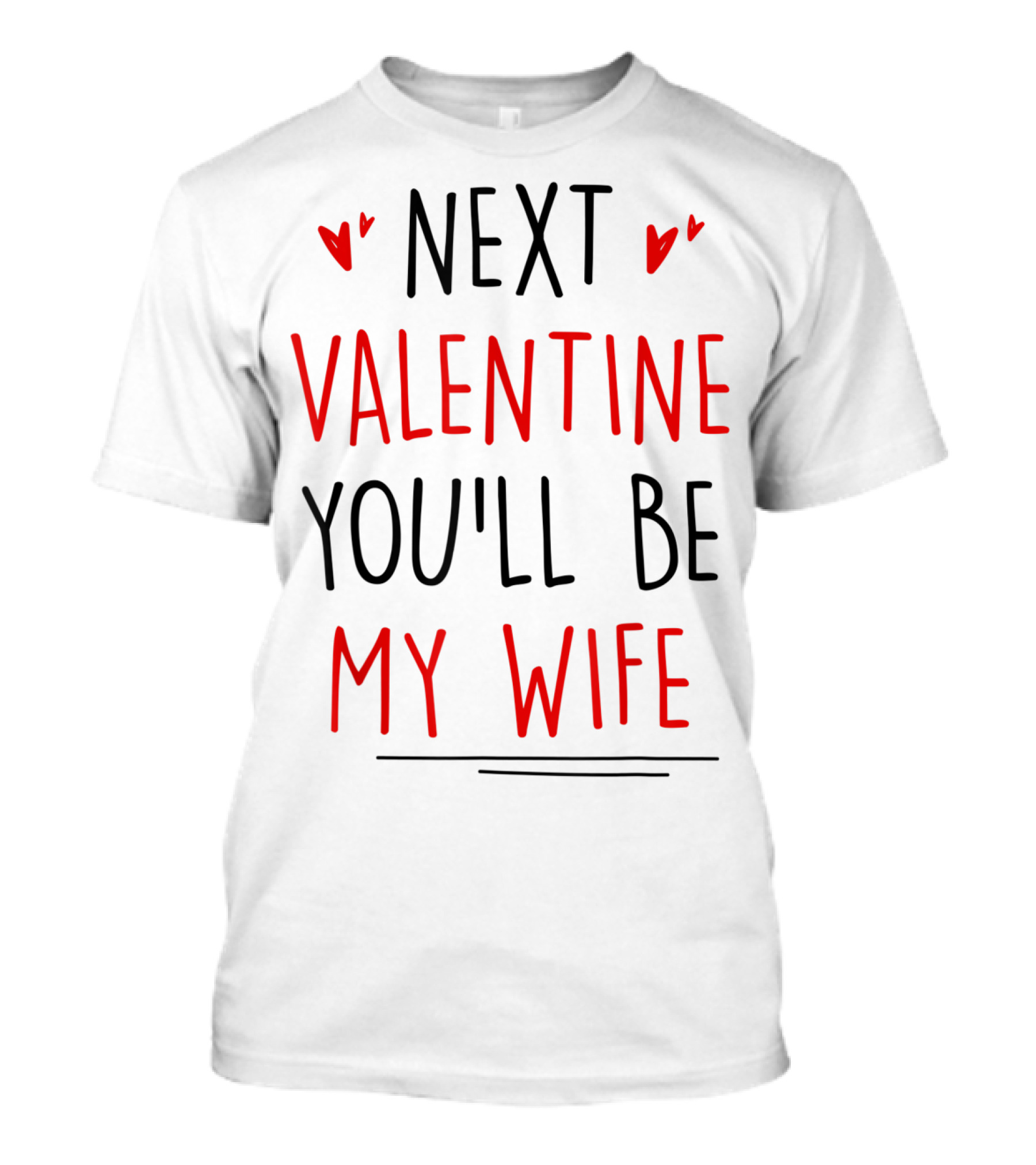 Next Valentine You'll Be My Wife T-Shirt