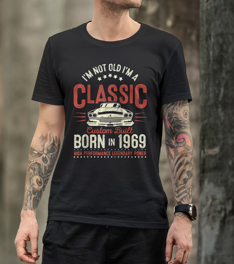 I'm Not Old I'm A Classic Custom Built Born In 1969 High Performance Legendary Power T-Shirt