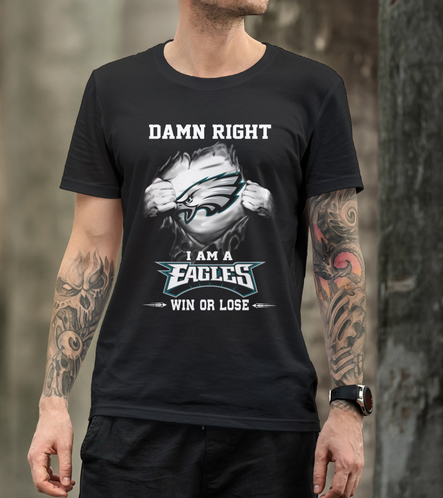 Damn Right I Am A Eagles Win Or Lose T-Shirt