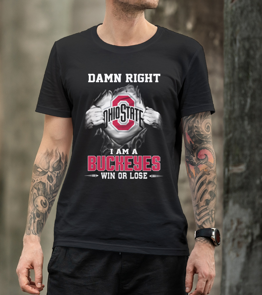 Damn Right Ohio State I Am A Buckeyes Win Or Lose T-Shirt