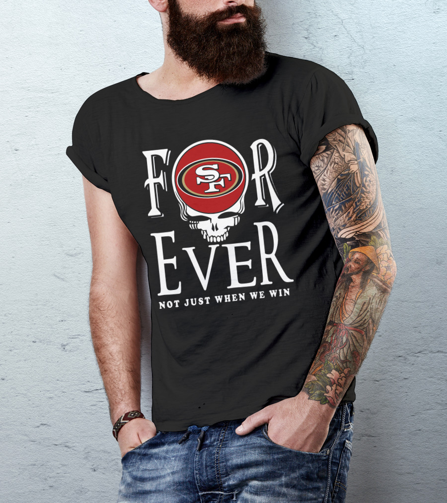 San Francisco 49ers Forever Not Just When We Win T-Shirt
