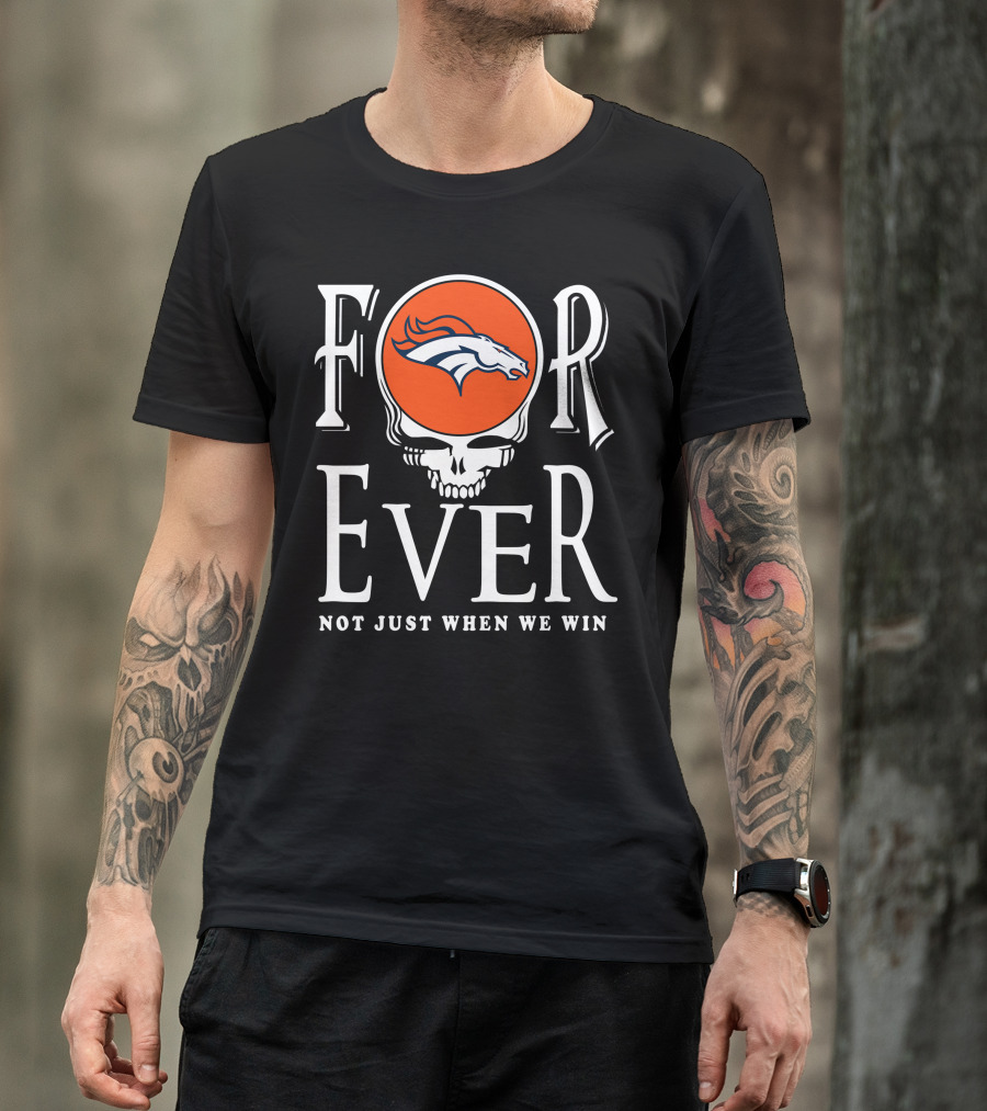 Forever Denver Broncos Not Just When We Win T-Shirt