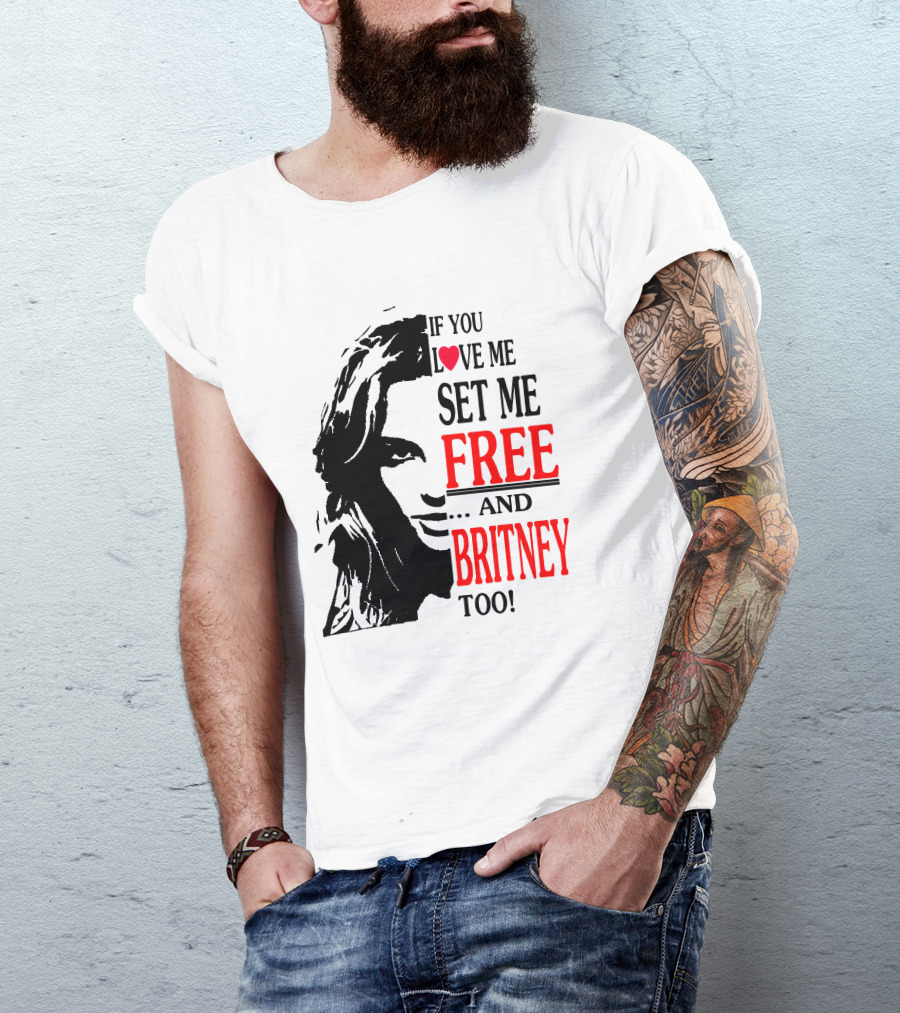 If You Love Me Set Me Free And Britney Too T-Shirt