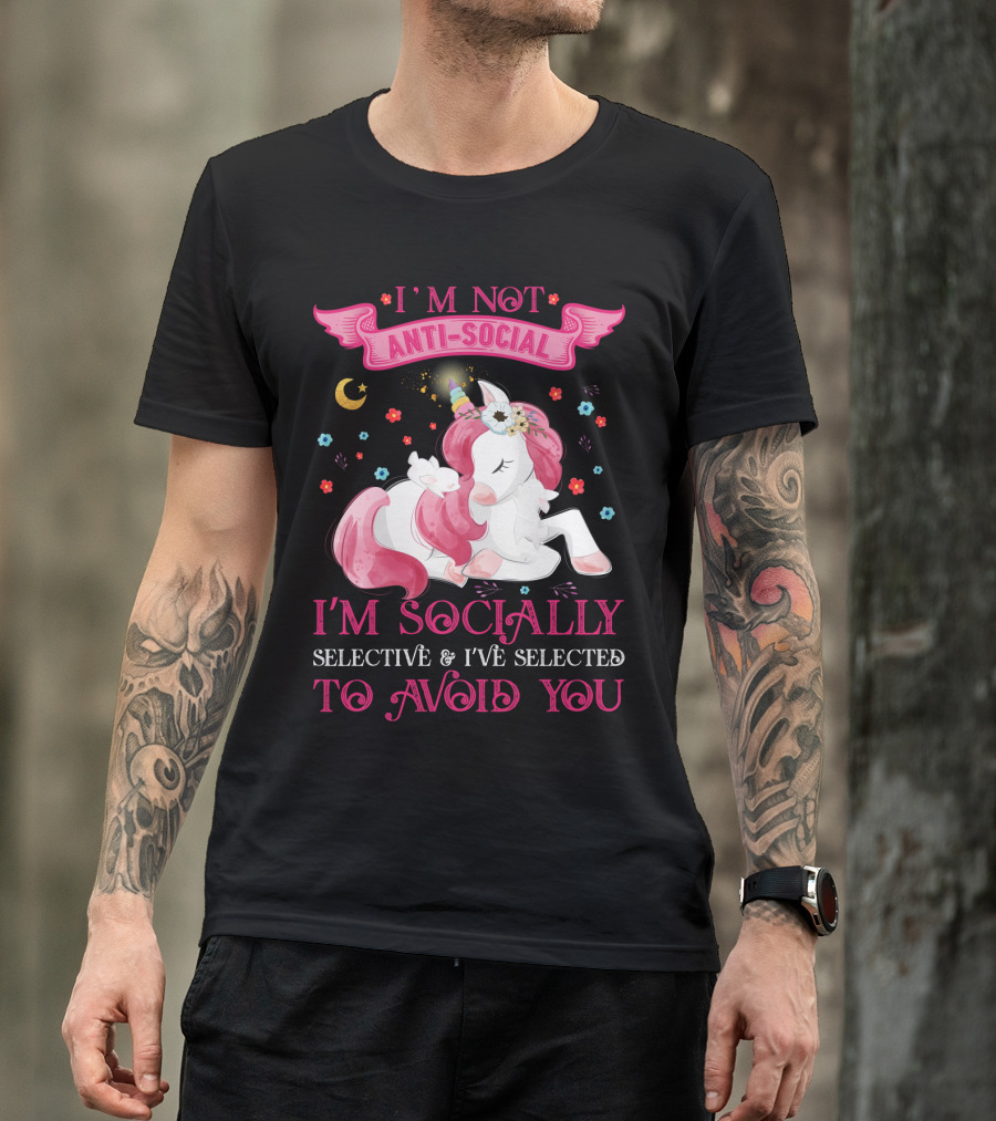 I'm Not Anti-Social Unicorn I'm Socially Selective And I've Selected To Avoid You T-Shirt