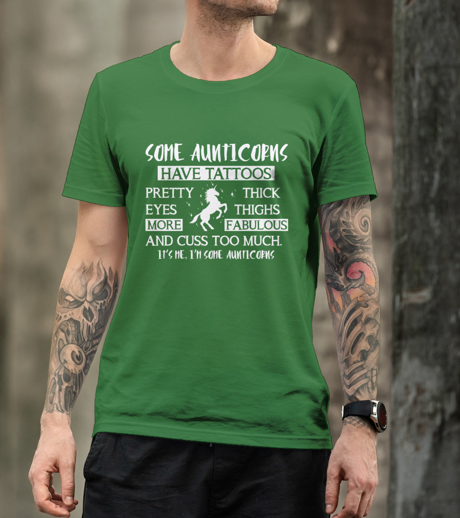Some Aunticorns Have Tattoos Pretty Eyes Thick Thighs More Fabulous And Cuss Too Much It's Me I'm Some Aunticorns T-Shirt