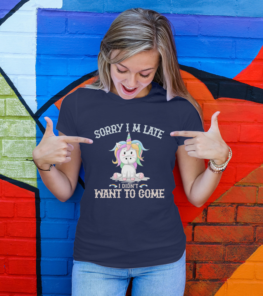 Sorry I'm Late I Didn't Want To Come Unicorn With Rainbow Mane T-Shirt
