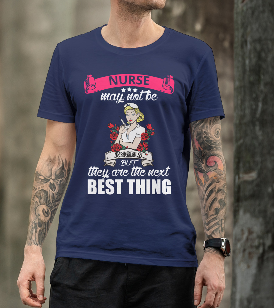Nurse May Not Be Angels But They Are The Next Best Thing T-Shirt