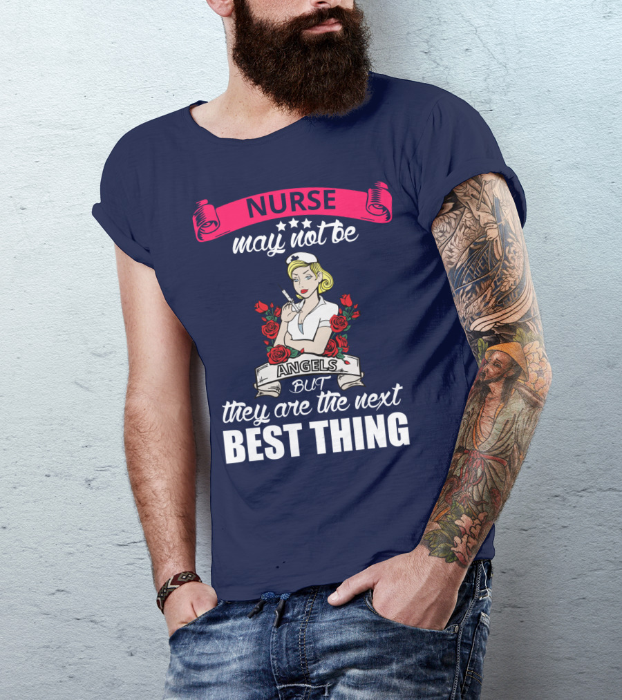 Nurse May Not Be Angels But They Are The Next Best Thing T-Shirt