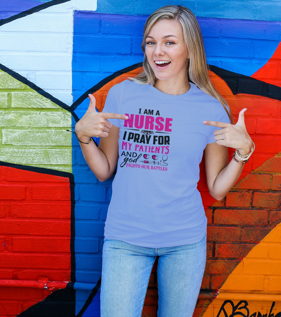 I Am A Nurse I Pray For My Patients And God Fights Our Battles T-Shirt