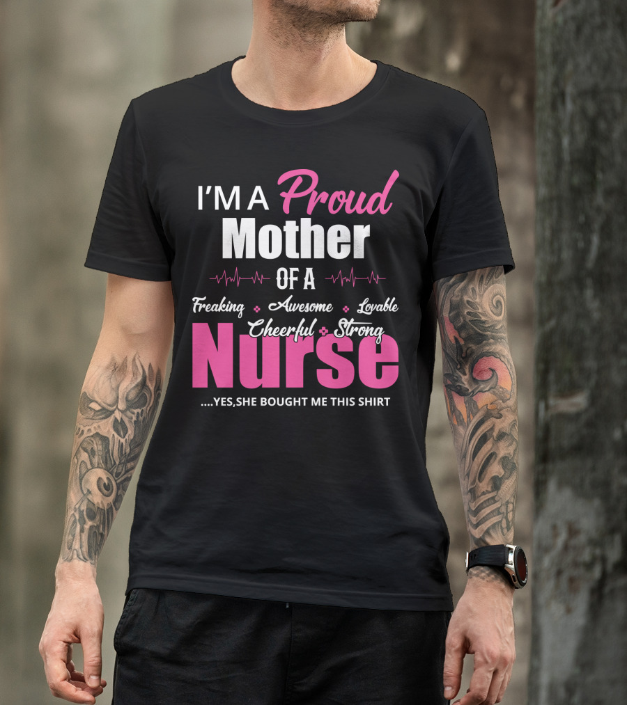 I'M A Proud Mother Of A Freaking Awesome Lovable Cheerful Strong Nurse T-Shirt