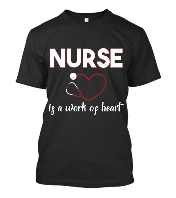 Nurse Is A Work Of Heart With Stethoscope Heart T-Shirt
