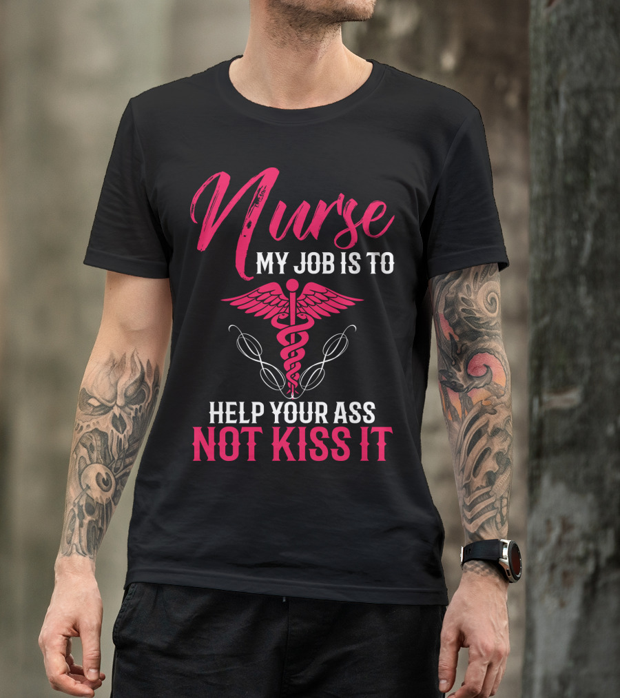 Nurse My Job Is To Help Your Ass Not Kiss It Caduceus T-Shirt