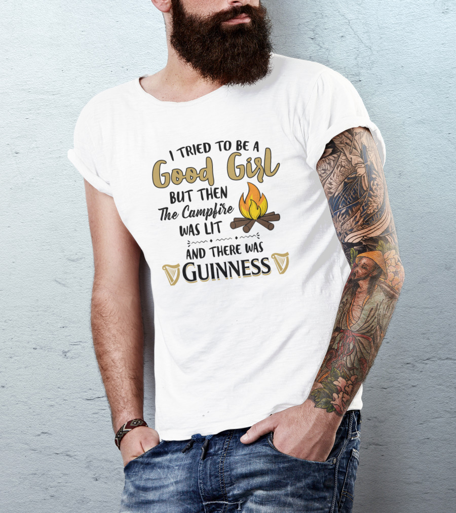 I Tried To Be A Good Girl But Then The Campfire Was Lit And There Was Guinness T-Shirt
