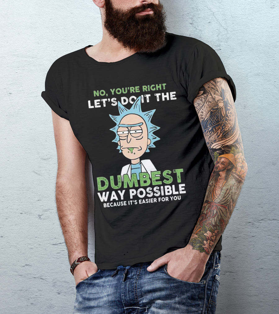 No You're Right Let's Do It The Dumbest Way Possible Because It's Easier For You RM LTD T-Shirt