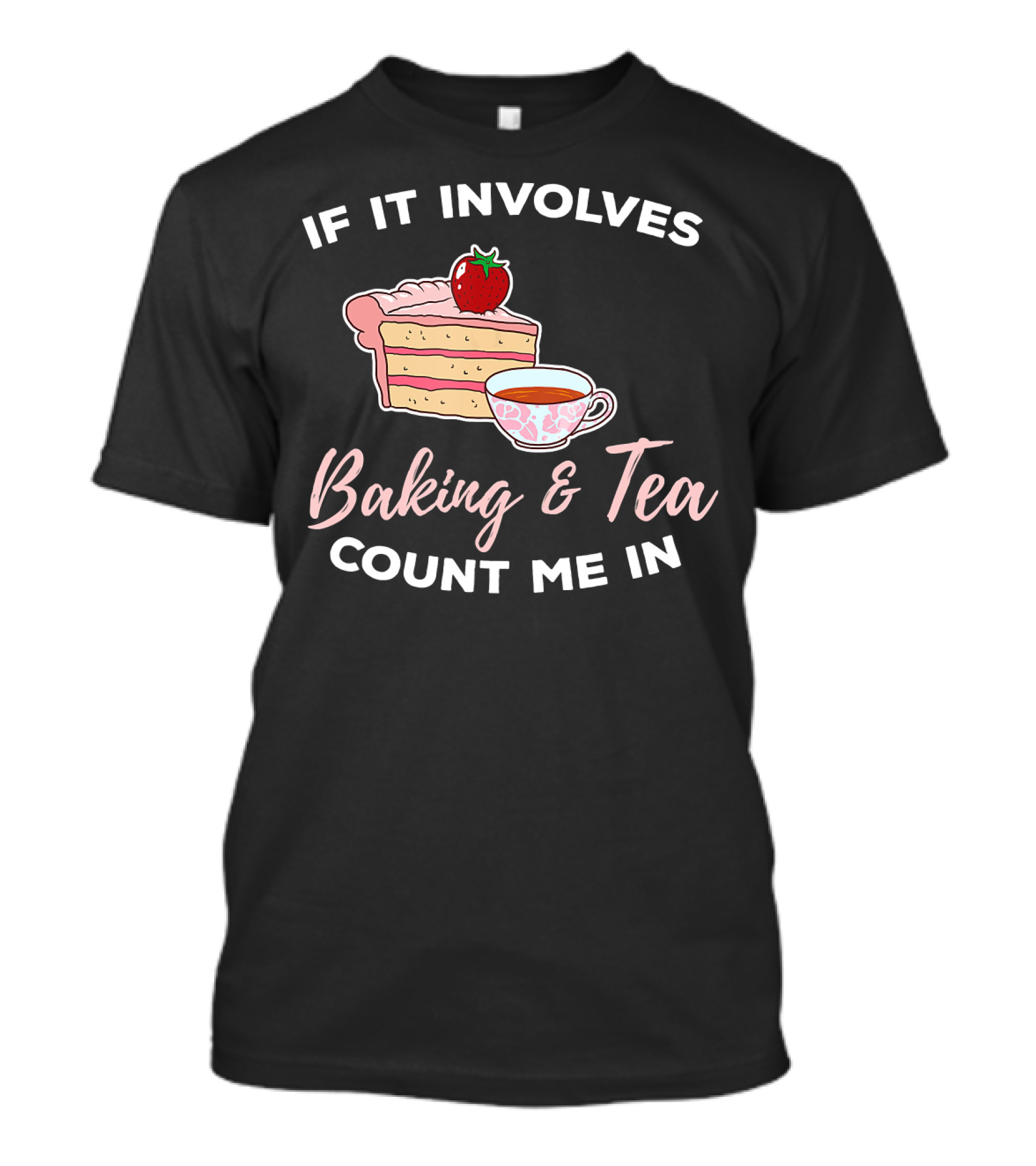 If It Involves Baking And Tea Count Me In Cupcake Maker Bakery T-Shirt