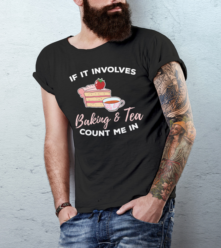If It Involves Baking And Tea Count Me In Cupcake Maker Bakery T-Shirt