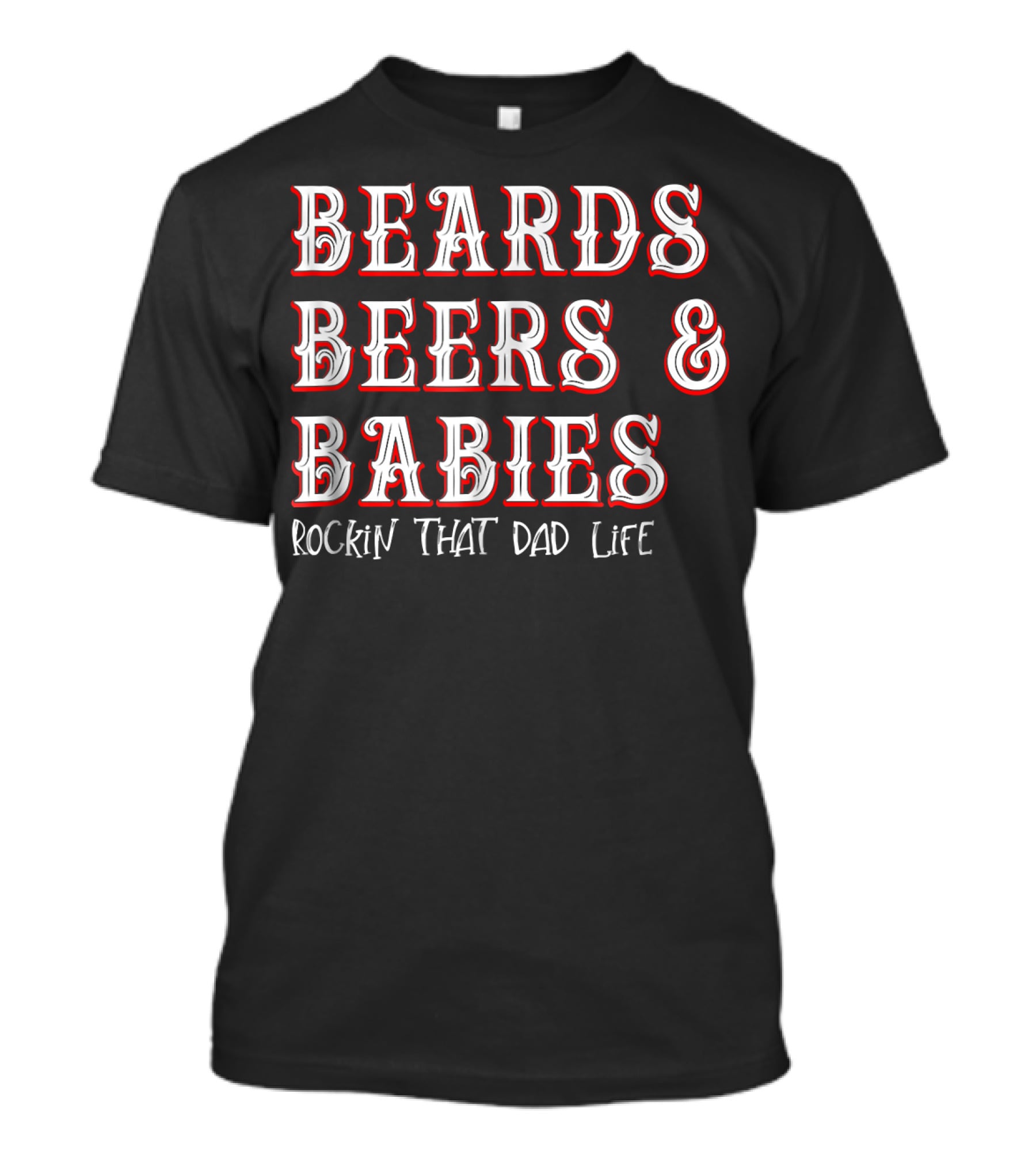Beards Beers And Babies Rockin That Dad Life T-Shirt