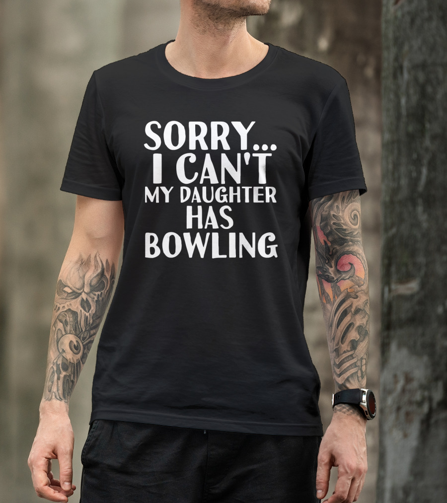 Sorry I Can't My Daughter Has Bowling T-Shirt