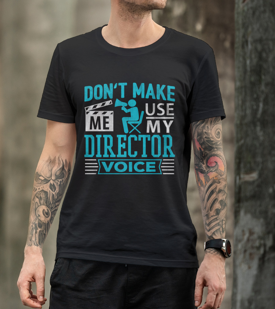 Don't Make ME Use My Director Voice T-Shirt