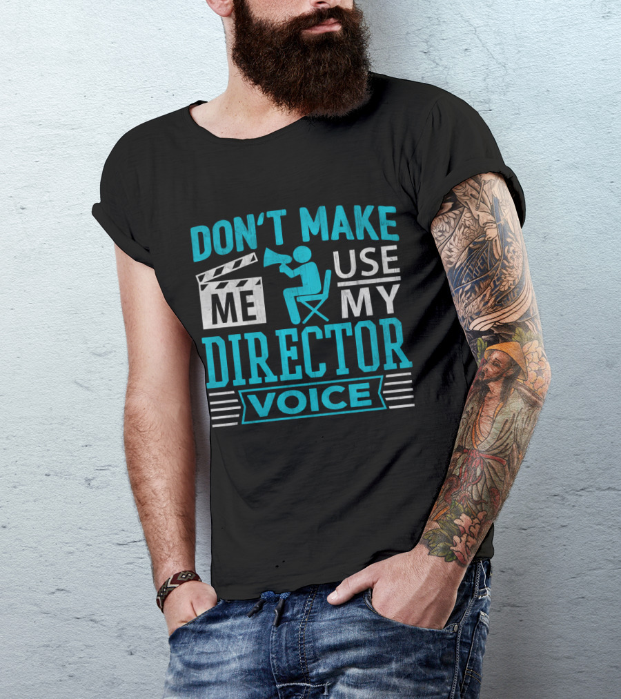 Don't Make ME Use My Director Voice T-Shirt