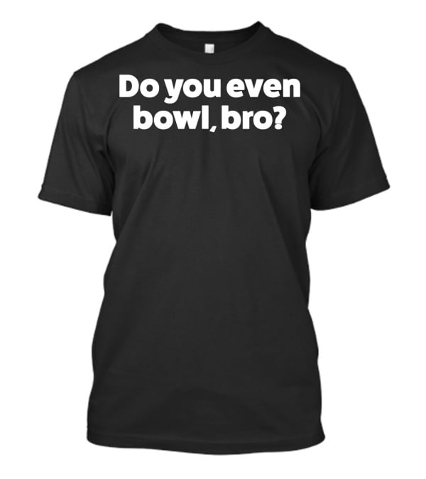 Do You Even Bowl Bro Funny Bowling T-Shirt
