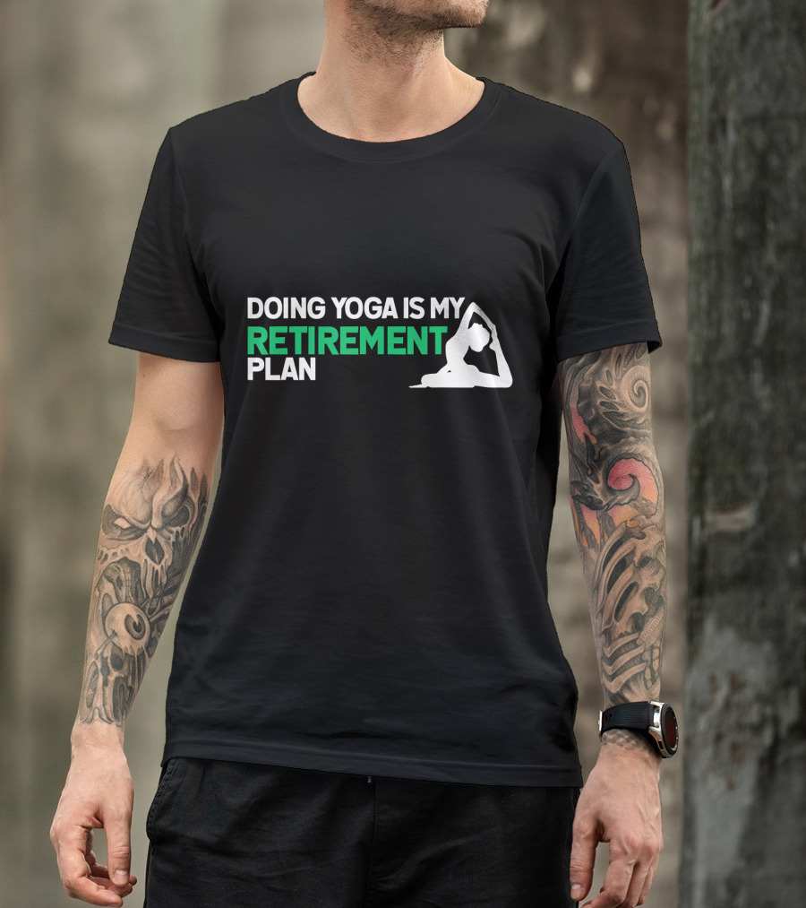 Doing Yoga Is My Retirement Plan With Yoga Pose T-Shirt