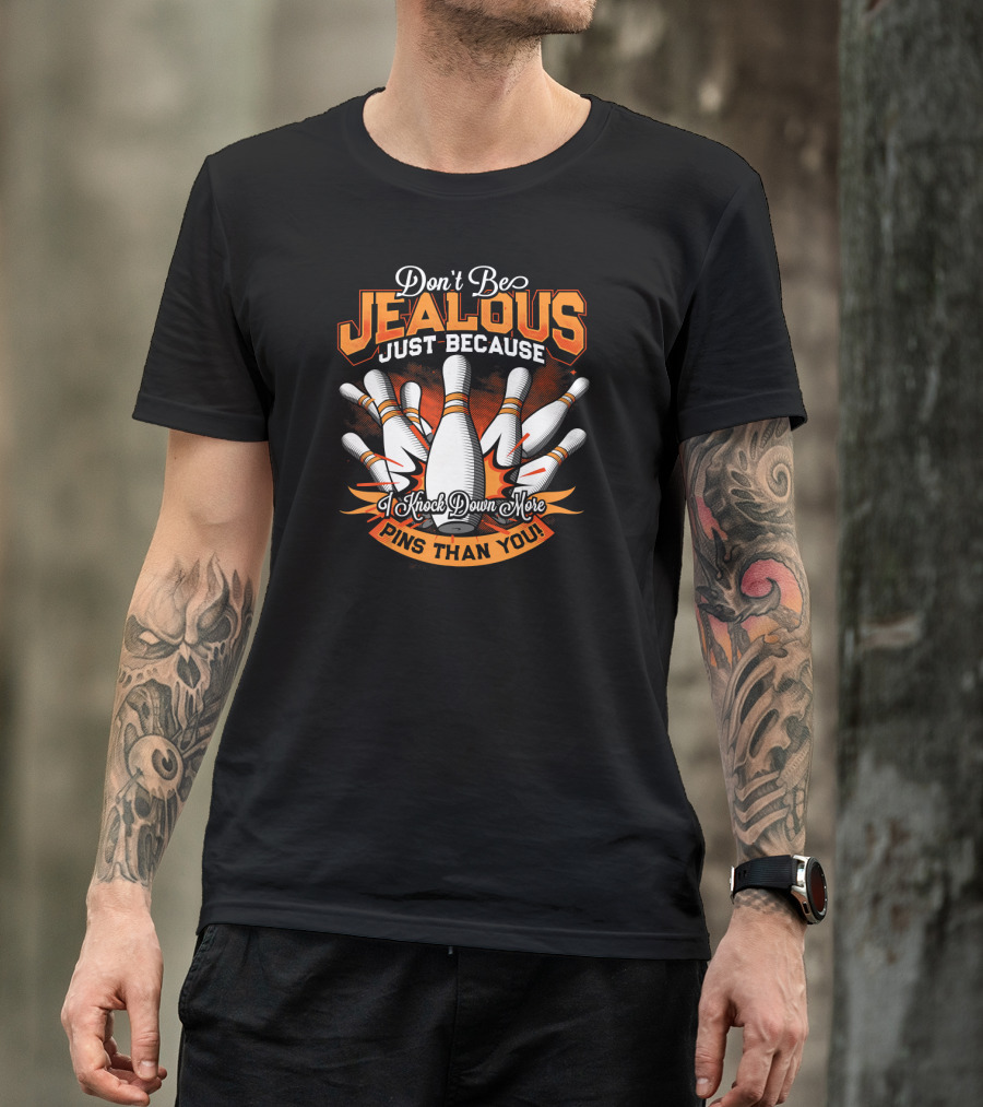 Don't Be Jealous Just Because I Knock Down More Pins Than You T-Shirt