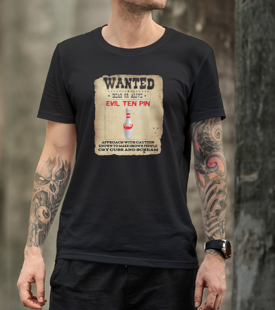 Wanted Dead OR Alive Evil Ten Pin Approach With Caution Known To Make Grown People Cry Cuss And Scream T-Shirt