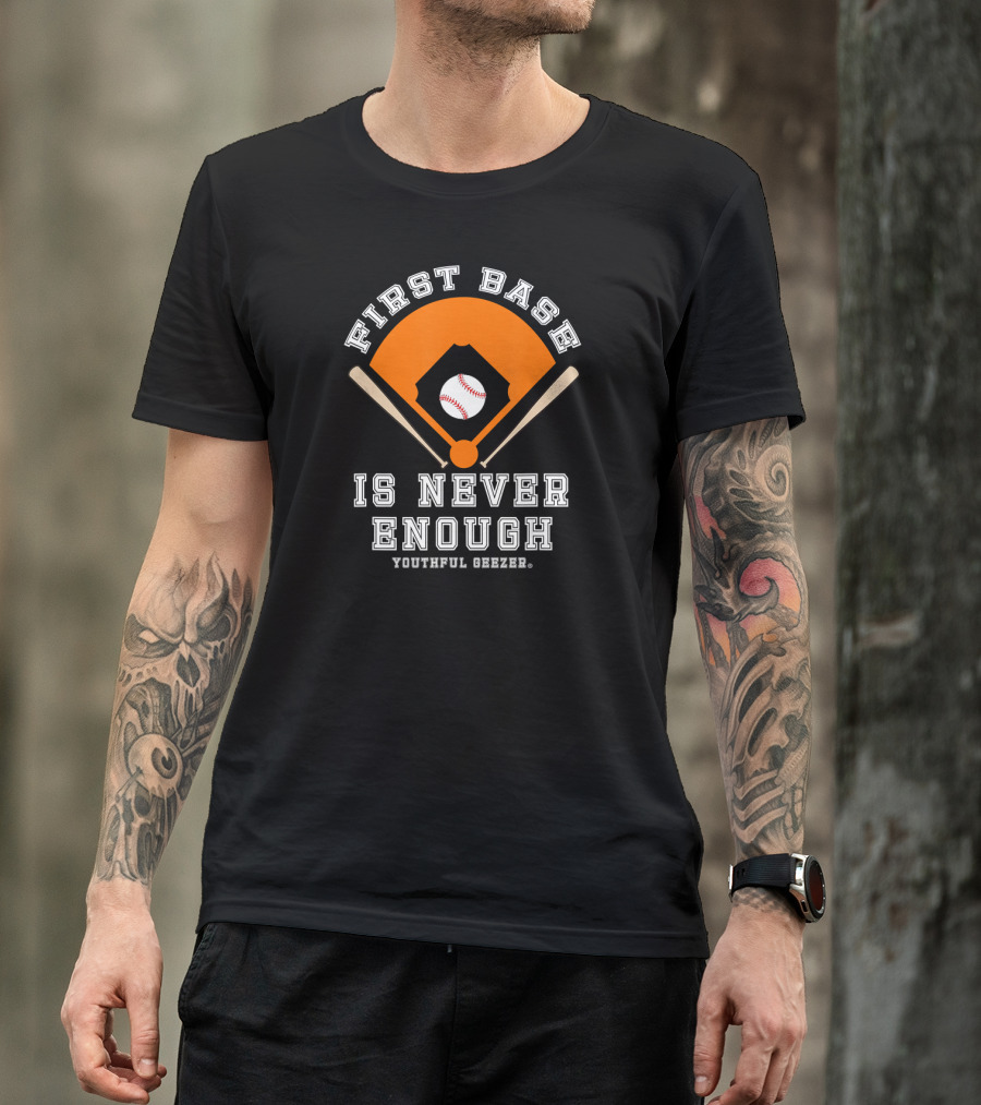 First Base Is Never Enough Youthful Geezer Baseball T-Shirt