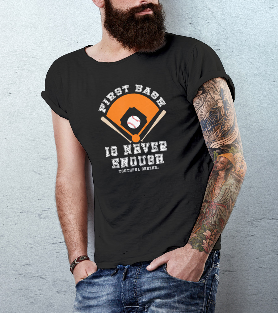 First Base Is Never Enough Youthful Geezer Baseball T-Shirt