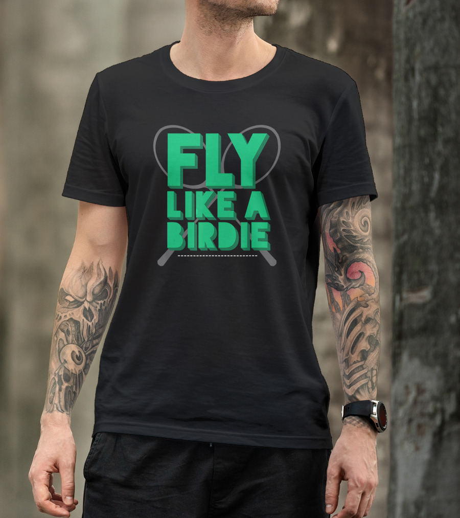 Fly Like A Birdie Badminton Sports Game Rackets T-Shirt