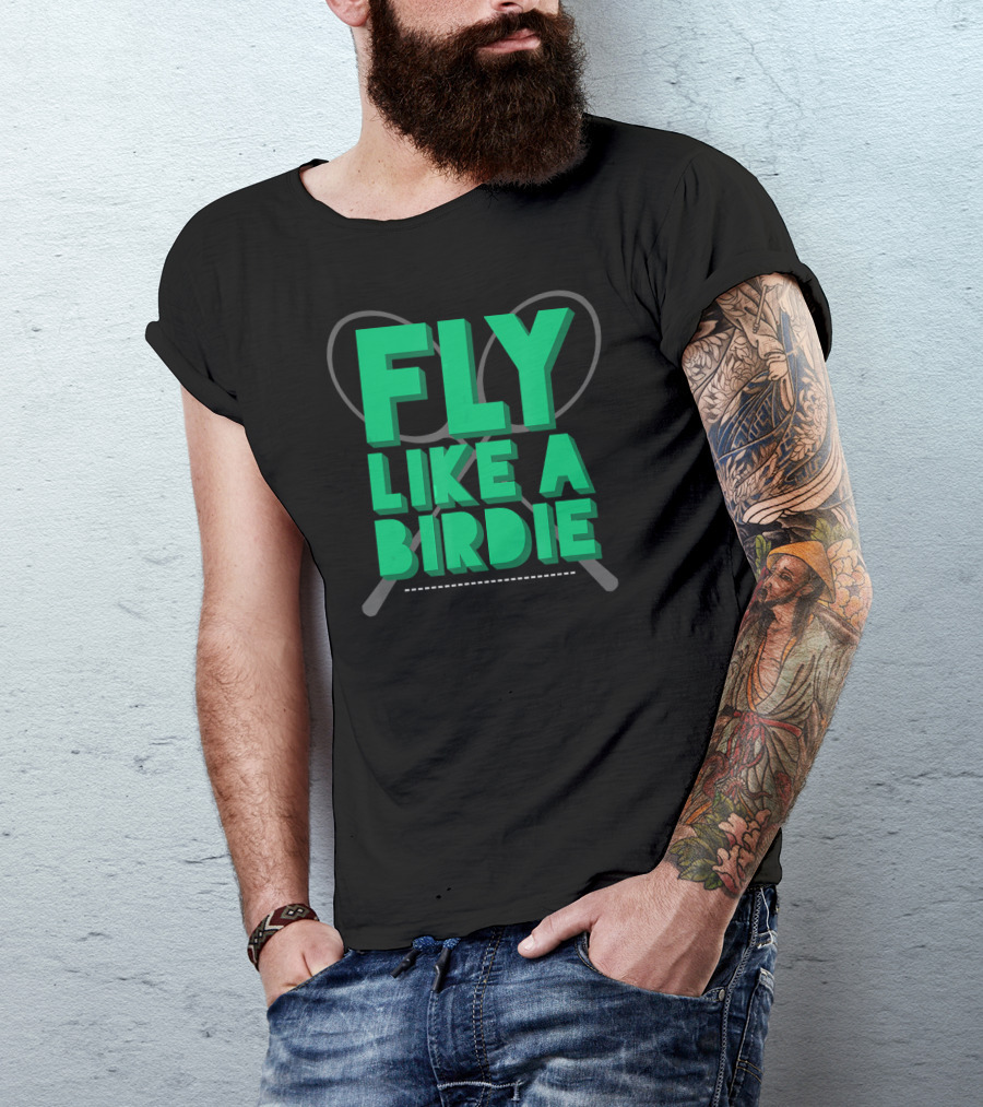 Fly Like A Birdie Badminton Sports Game Rackets T-Shirt