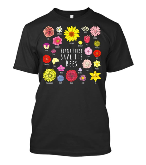 Plant These Save The Bees Flowers Rose Sunflower Tulip Daisy Poppy Orchid T-Shirt