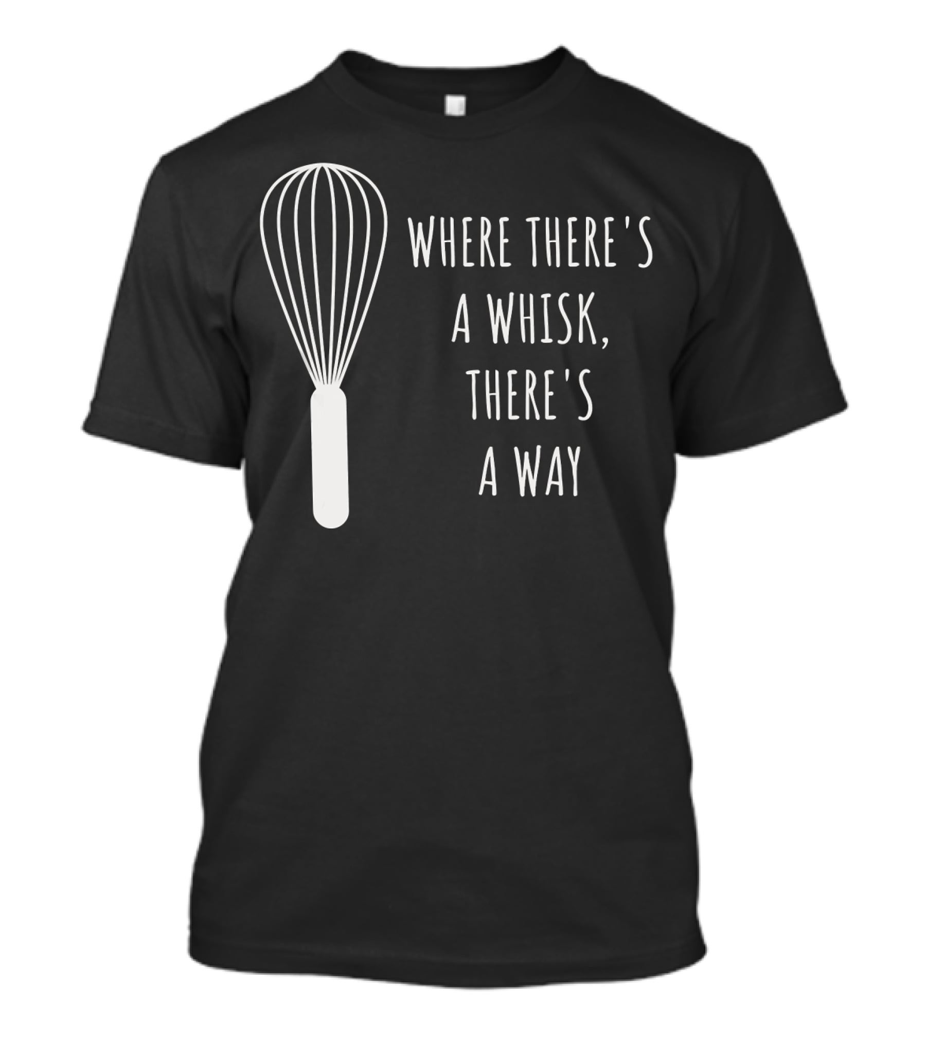 Funny Baking Chef Baker Bakin Where There's A Whisk There's A Way T-Shirt