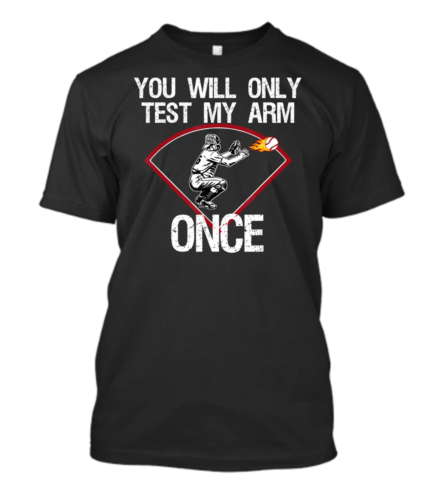 You Will Only Test My Arm Once Baseball Catcher T-Shirt