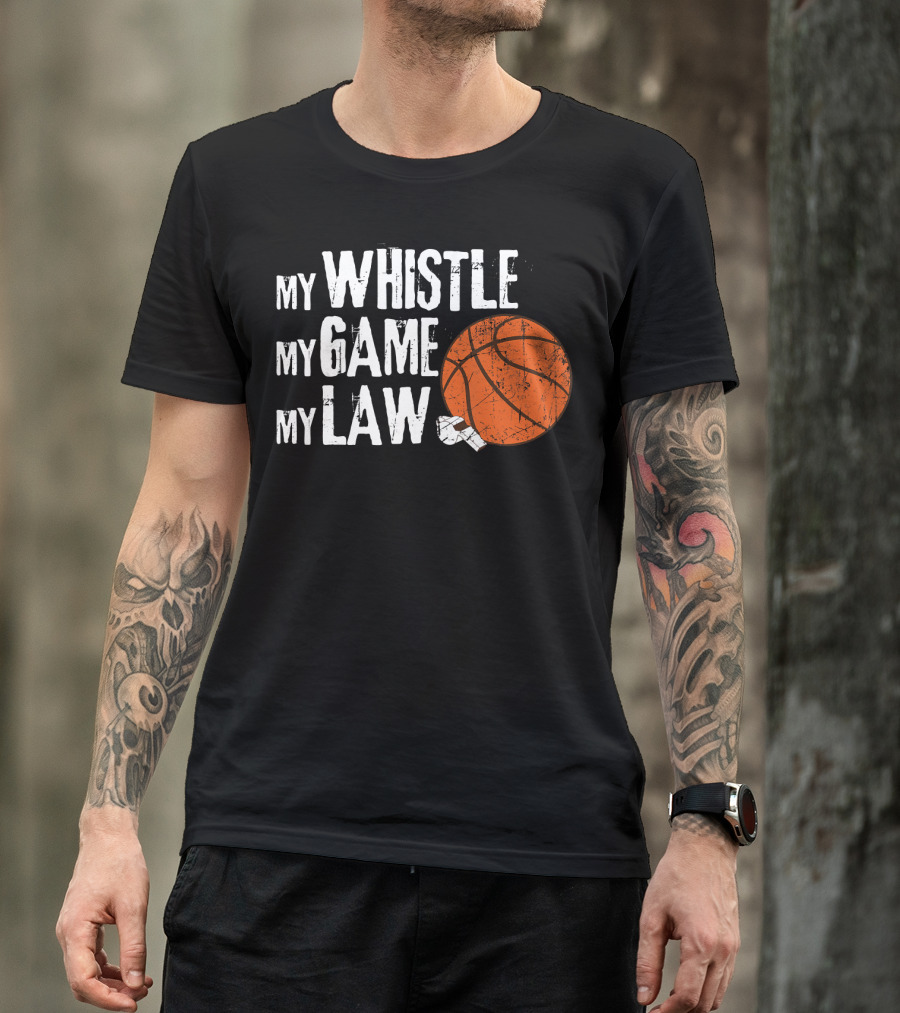 My Whistle My Game My Law Basketball Referee Humorous T-Shirt