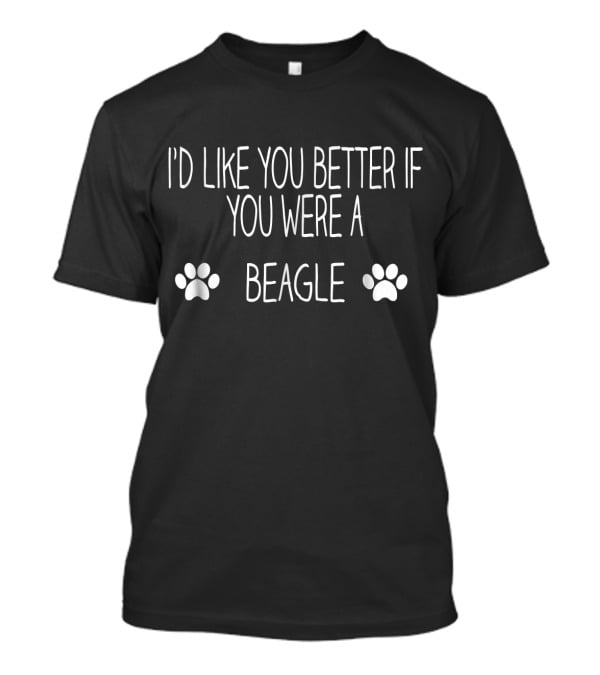 I'd Like You Better If You Were A Beagle Paw Prints T-Shirt