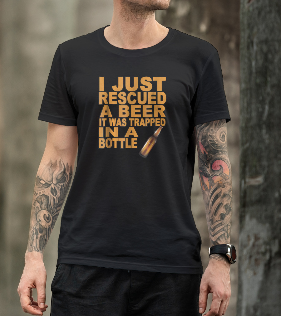 I Just Rescued A Beer It Was Trapped In A Bottle T-Shirt