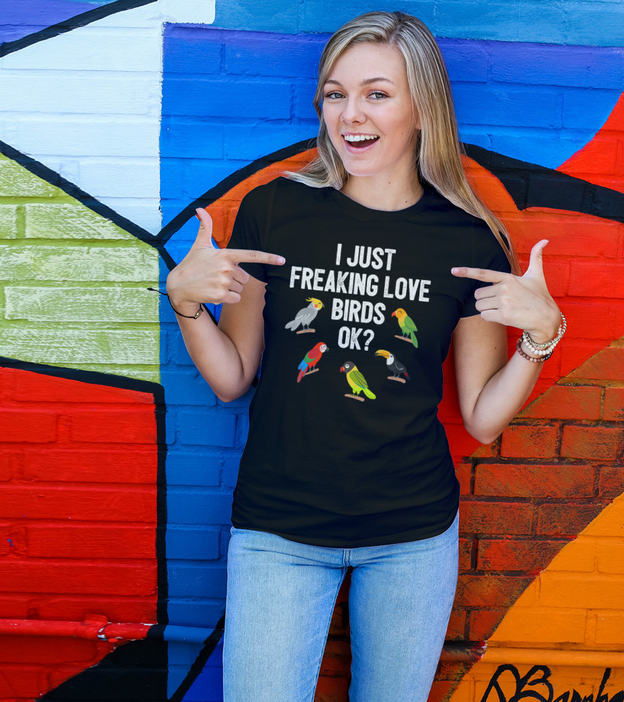 I Just Freaking Love Birds OK? Funny Birds Illustrations Cockatiel Parrot Toucan T-Shirt