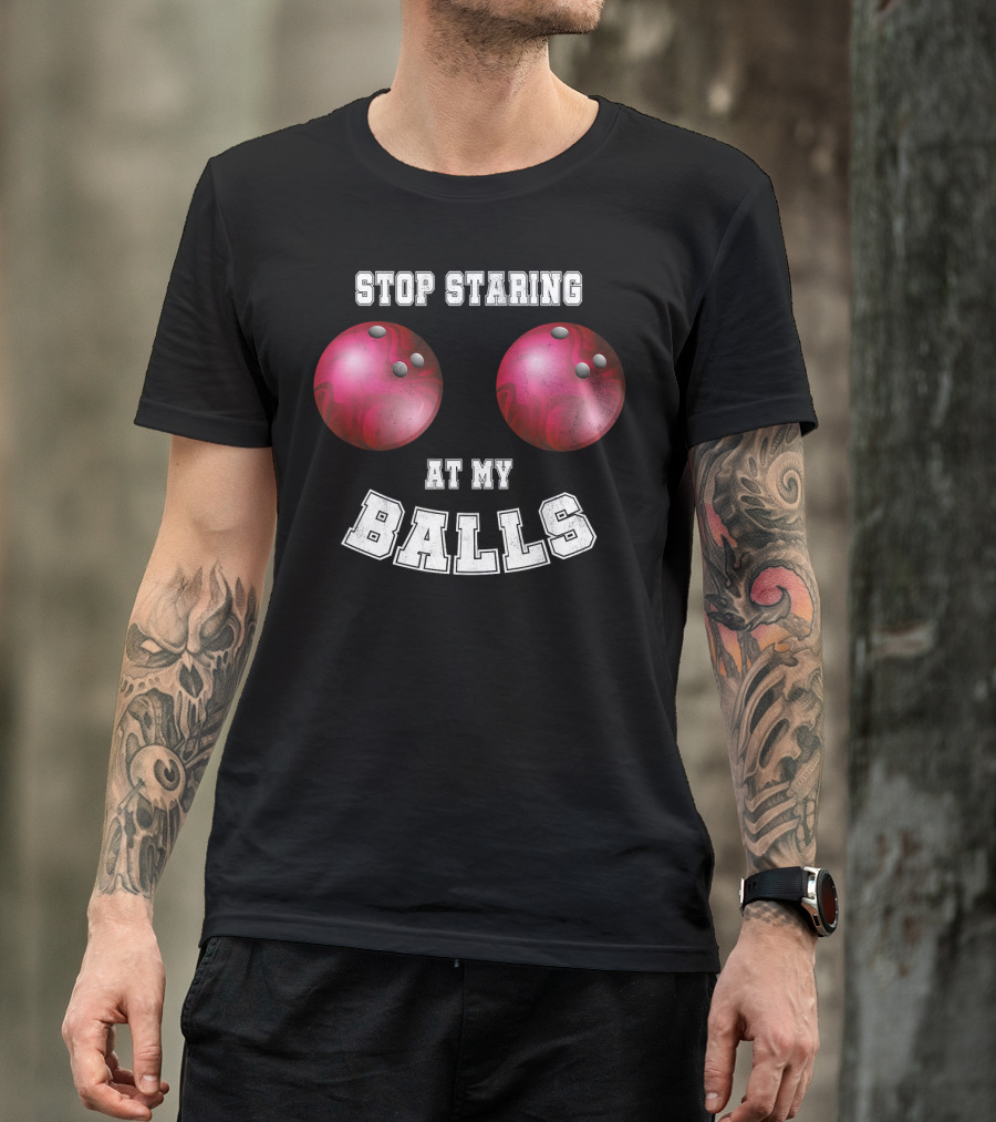 Stop Staring At My Balls Funny Bowling For Fans And Players T-Shirt