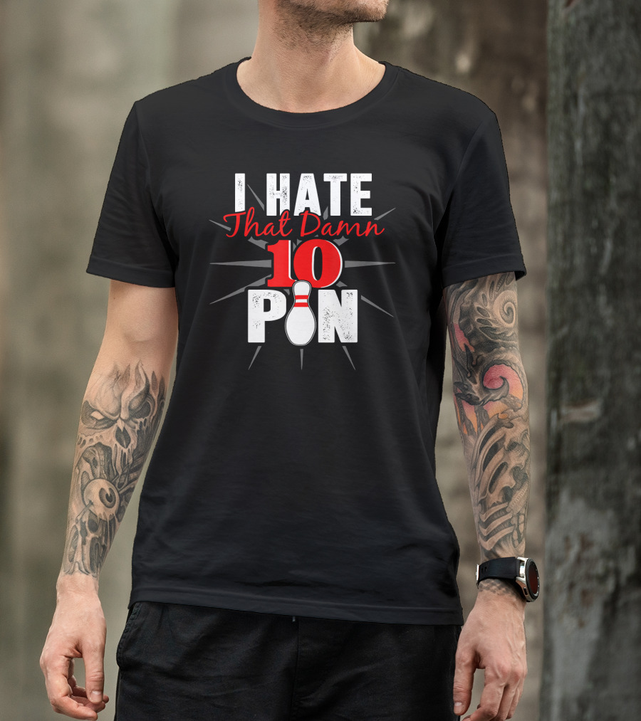 I Hate That Damn 10 Pin Bowling Fan Humor T-Shirt