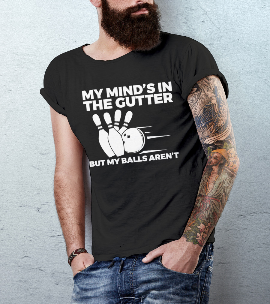 My Mind's In The Gutter But My Balls Aren't Bowling Humor T-Shirt