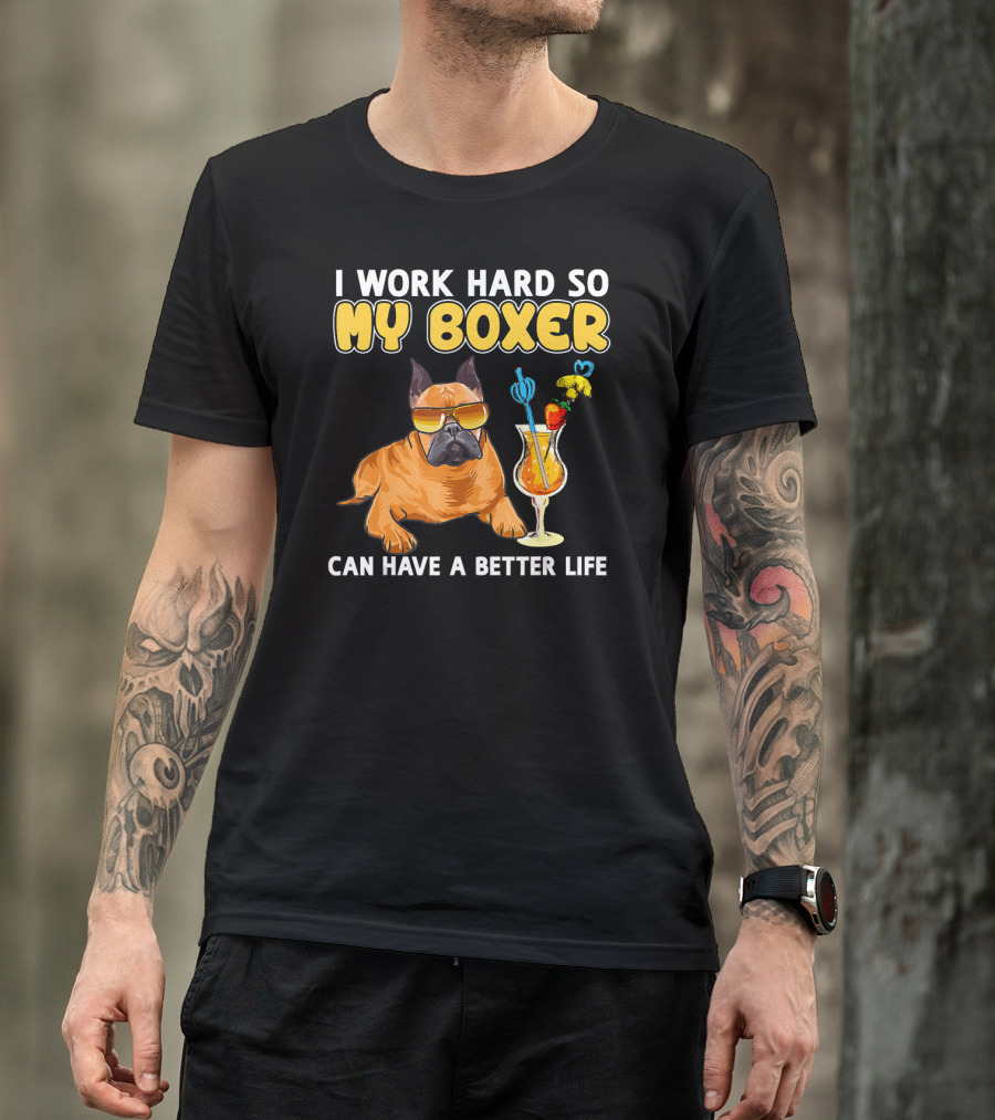 I Work Hard So My Boxer Can Have A Better Life Boxer Dog Lovers T-Shirt