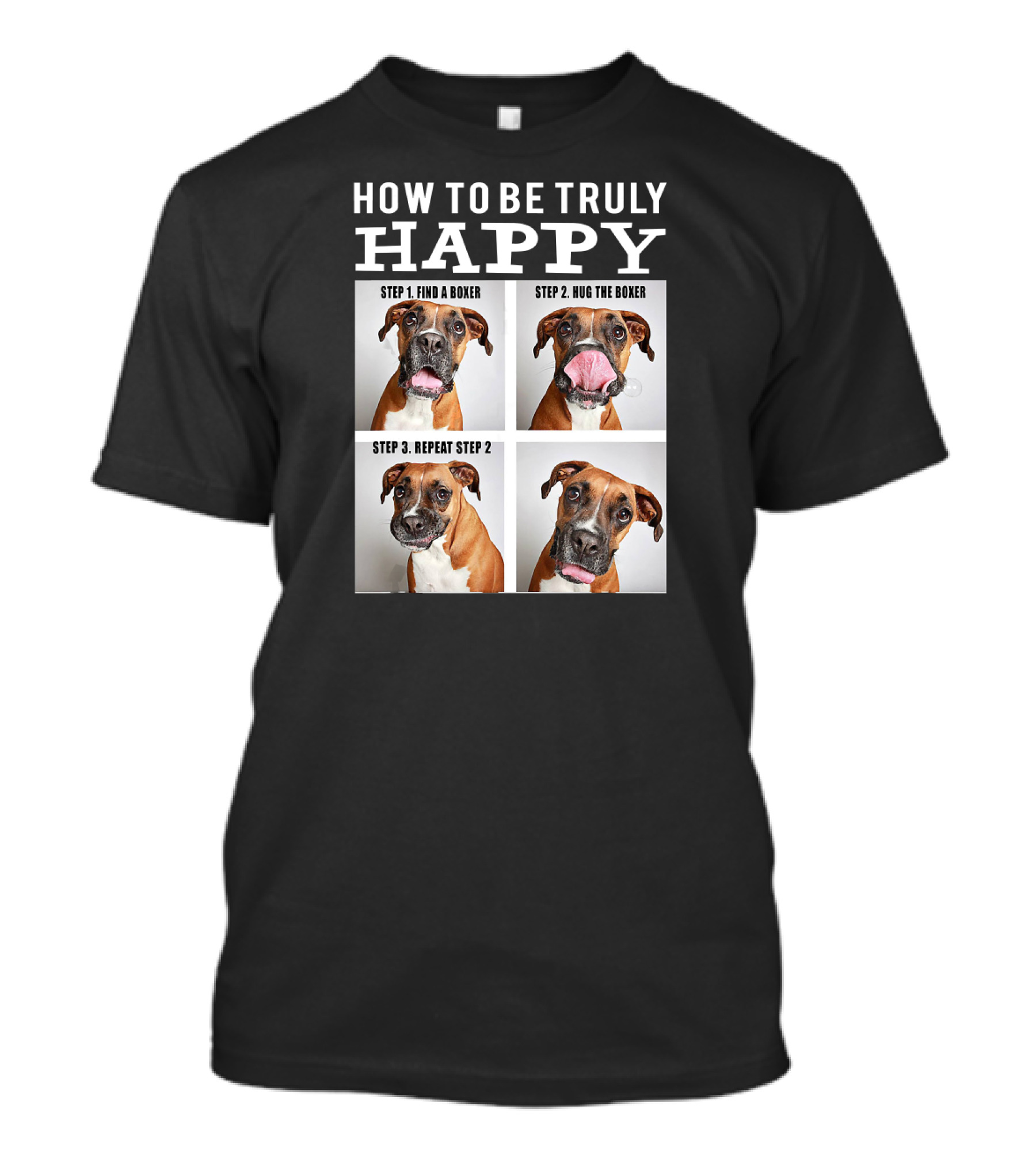 How To Be Truly Happy Find A Boxer Hug The Boxer Repeat Step 2 T-Shirt